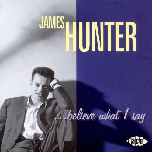 HUNTER, JAMES - ...BELIEVE WHAT I SAYHUNTER, JAMES - ...BELIEVE WHAT I SAY.jpg